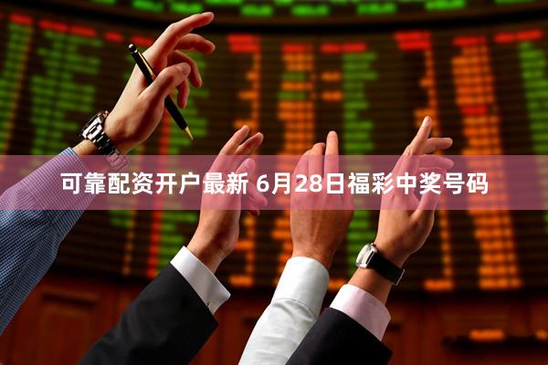 可靠配资开户最新 6月28日福彩中奖号码